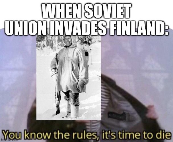 You know the rules its time to die | WHEN SOVIET UNION INVADES FINLAND: | image tagged in you know the rules its time to die | made w/ Imgflip meme maker