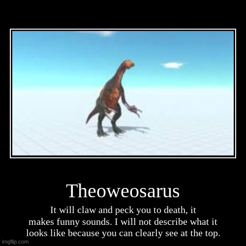 Theoweosarus (I know it's actually the therizinosarus from ARBS, leave me alone) | image tagged in funny,theoweosarus | made w/ Imgflip demotivational maker