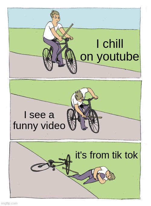 Bike Fall | I chill on youtube; I see a funny video; it's from tik tok | image tagged in memes,bike fall | made w/ Imgflip meme maker