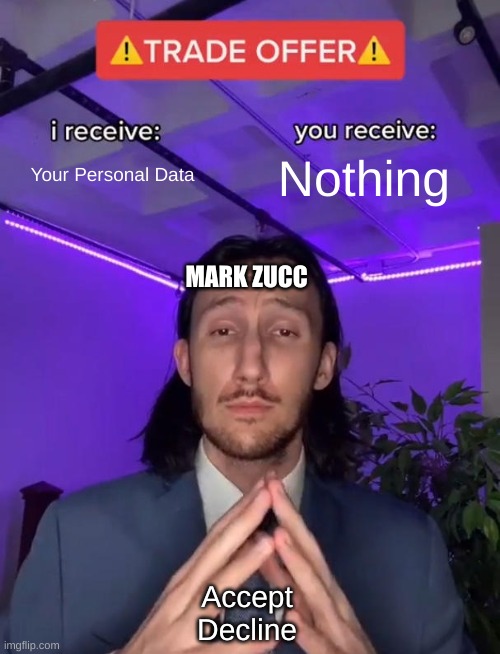 Trade Offer | Your Personal Data; Nothing; MARK ZUCC; Accept
Decline | image tagged in trade offer | made w/ Imgflip meme maker