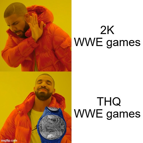 THQ's WWE games have higher quality wrestling. | 2K WWE games; THQ WWE games | image tagged in memes,drake hotline bling,wwe,gaming | made w/ Imgflip meme maker