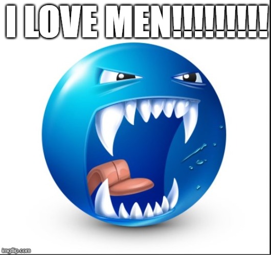 Blue guy Yell | I LOVE MEN!!!!!!!!! | image tagged in blue guy yell | made w/ Imgflip meme maker