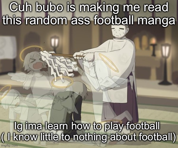 Avogado6 | Cuh bubo is making me read this random ass football manga; Ig ima learn how to play football 
( I know little to nothing about football) | image tagged in avogado6 | made w/ Imgflip meme maker