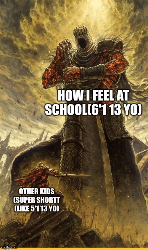 im tall | HOW I FEEL AT SCHOOL(6'1 13 YO); OTHER KIDS (SUPER SHORTT (LIKE 5'1 13 YO) | image tagged in fantasy painting | made w/ Imgflip meme maker