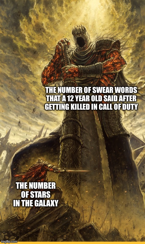 So True | THE NUMBER OF SWEAR WORDS THAT A 12 YEAR OLD SAID AFTER GETTING KILLED IN CALL OF DUTY; THE NUMBER OF STARS IN THE GALAXY | image tagged in fantasy painting,memes,call of duty,funny,relatable,true story | made w/ Imgflip meme maker