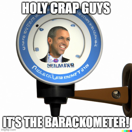 Barackometer | HOLY CRAP GUYS; IT'S THE BARACKOMETER! | image tagged in barackometer | made w/ Imgflip meme maker