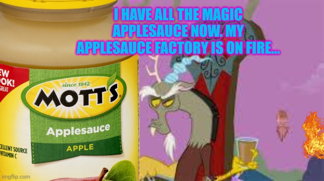 I HAVE ALL THE MAGIC APPLESAUCE NOW. MY APPLESAUCE FACTORY IS ON FIRE... | made w/ Imgflip meme maker