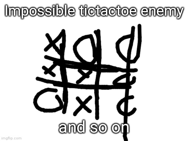 bruh | Impossible tictactoe enemy; and so on | image tagged in tic tac toe,impossible,bruh | made w/ Imgflip meme maker