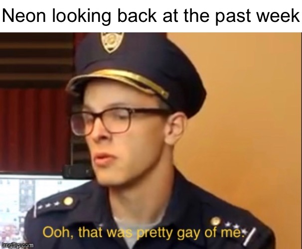 Neon looking back at the past week | made w/ Imgflip meme maker