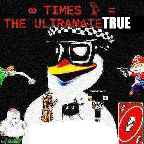 TRUE | image tagged in ultramate no u | made w/ Imgflip meme maker