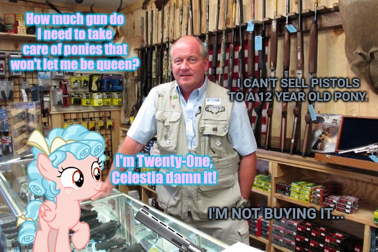 Stop it. Get some help | How much gun do I need to take care of ponies that won't let me be queen? I CAN'T SELL PISTOLS TO A 12 YEAR OLD PONY. I'm Twenty-0ne, Celestia damn it! I'M NOT BUYING IT... | image tagged in gun shop gary,stop it get some help,mlp,cozy glow,evil pony | made w/ Imgflip meme maker