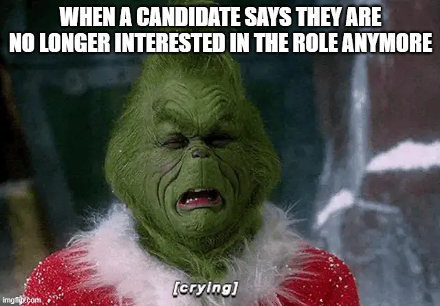 Grinch recruitment |  WHEN A CANDIDATE SAYS THEY ARE NO LONGER INTERESTED IN THE ROLE ANYMORE | image tagged in memes,grinch | made w/ Imgflip meme maker