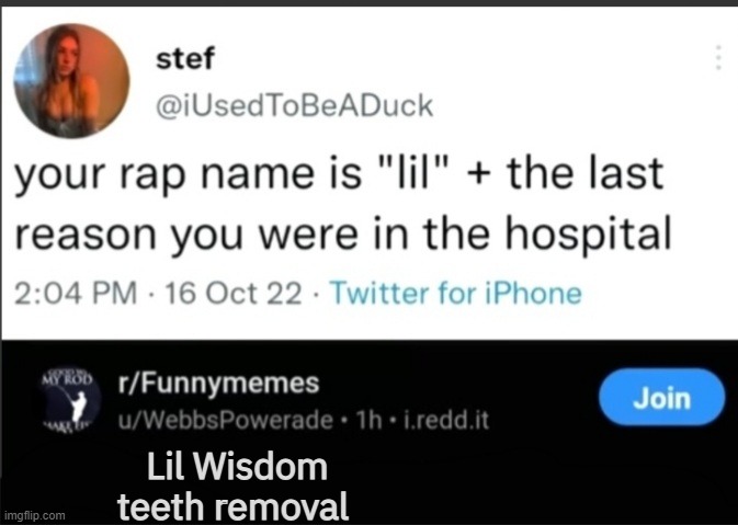 Nvm I lied my bad | Lil Wisdom teeth removal | image tagged in your rap name is | made w/ Imgflip meme maker
