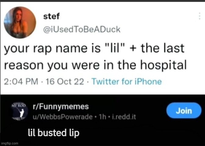 i remember hitting my face on something, and i noticed a big wound on my lower lip | lil busted lip | image tagged in your rap name is | made w/ Imgflip meme maker