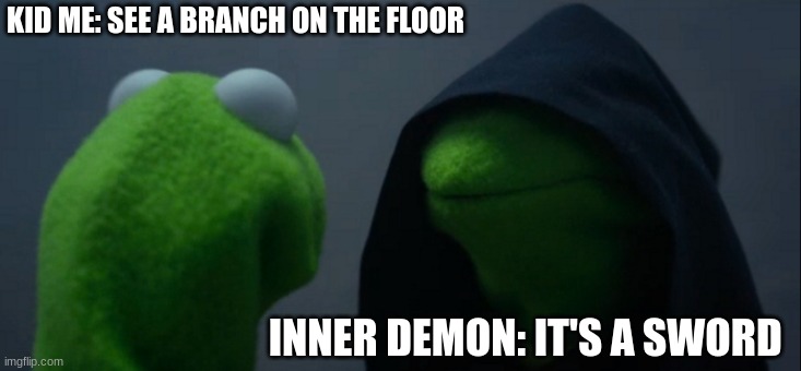 INNER DEMONS | KID ME: SEE A BRANCH ON THE FLOOR; INNER DEMON: IT'S A SWORD | image tagged in memes,evil kermit | made w/ Imgflip meme maker