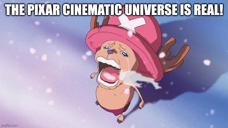 Pixar | THE PIXAR CINEMATIC UNIVERSE IS REAL! | image tagged in crying chopper one piece | made w/ Imgflip meme maker