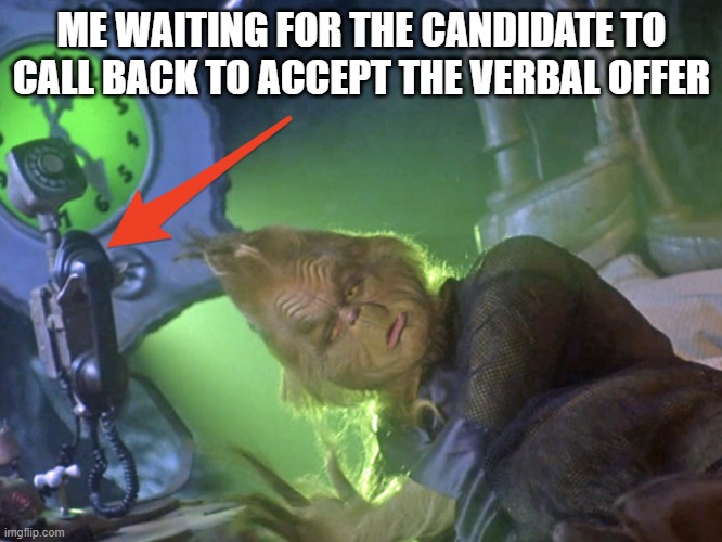 Grinch recruitment | ME WAITING FOR THE CANDIDATE TO CALL BACK TO ACCEPT THE VERBAL OFFER | image tagged in grinch | made w/ Imgflip meme maker