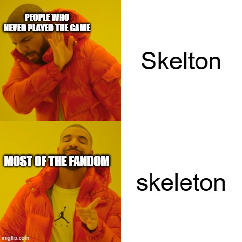 Drake Hotline Bling Meme | Skelton skeleton MOST OF THE FANDOM PEOPLE WHO NEVER PLAYED THE GAME | image tagged in memes,drake hotline bling | made w/ Imgflip meme maker