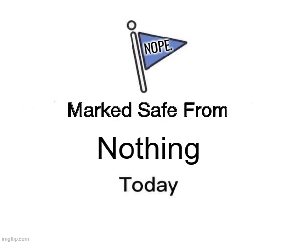 Marked Safe From Meme | NOPE. Nothing | image tagged in memes,marked safe from | made w/ Imgflip meme maker