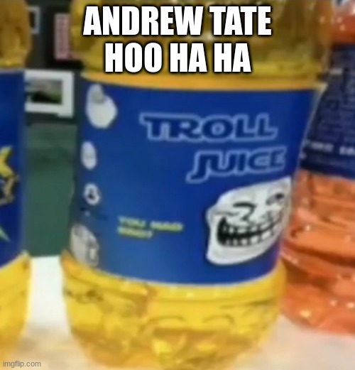 troll juice | ANDREW TATE
HOO HA HA | image tagged in troll juice | made w/ Imgflip meme maker