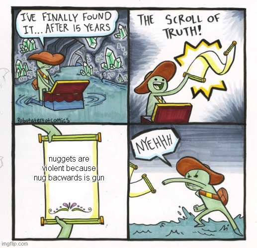(Insert title here) | nuggets are violent because nug bacwards is gun | image tagged in memes,the scroll of truth | made w/ Imgflip meme maker