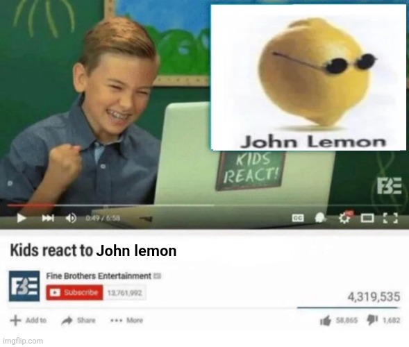John Lemon | John lemon | image tagged in kids react to,lemon | made w/ Imgflip meme maker