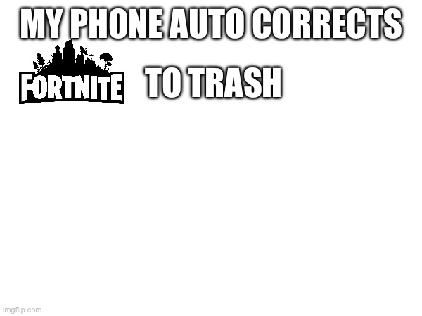 W phone | MY PHONE AUTO CORRECTS; TO TRASH | made w/ Imgflip meme maker