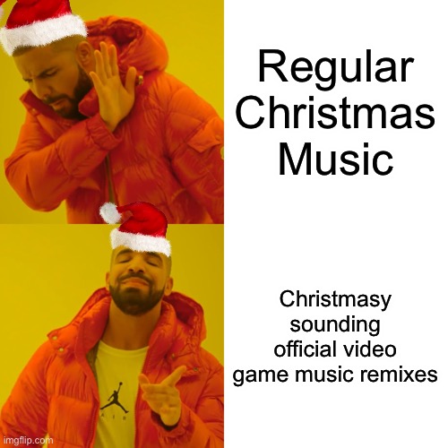 Literally me | Regular Christmas Music; Christmasy sounding official video game music remixes | image tagged in memes,drake hotline bling | made w/ Imgflip meme maker