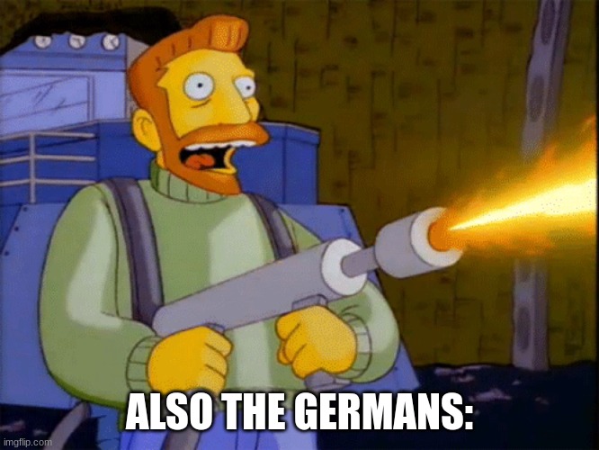 ww1 | ALSO THE GERMANS: | image tagged in simpsons hank scorpio flamethrower | made w/ Imgflip meme maker