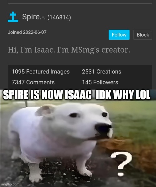 SPIRE IS NOW ISAAC  IDK WHY LOL | image tagged in huh dog | made w/ Imgflip meme maker