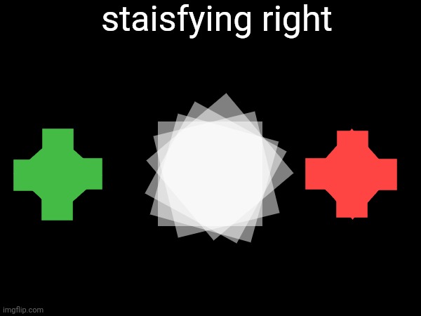staisfying right | made w/ Imgflip meme maker
