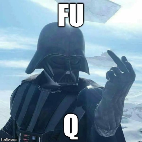 Darth Vader Flips You Off,,, | FU Q | image tagged in darth vader flips you off | made w/ Imgflip meme maker