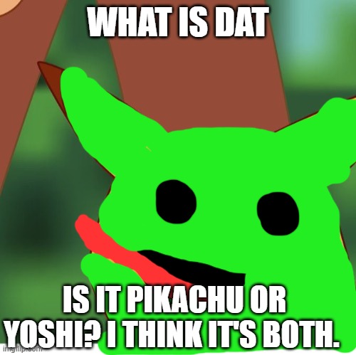 Surprised Pikachu Blank Face | WHAT IS DAT; IS IT PIKACHU OR YOSHI? I THINK IT'S BOTH. | image tagged in surprised pikachu blank face,yoshi,pikachu,wait what | made w/ Imgflip meme maker