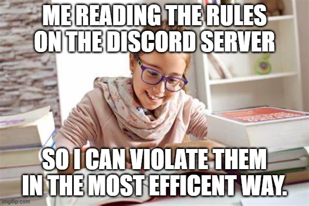 ME READING THE RULES ON THE DISCORD SERVER; SO I CAN VIOLATE THEM IN THE MOST EFFICENT WAY. | made w/ Imgflip meme maker