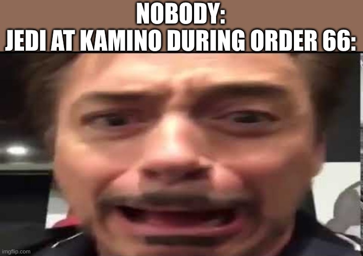 lyculuy | NOBODY:
JEDI AT KAMINO DURING ORDER 66: | image tagged in iron man scared | made w/ Imgflip meme maker