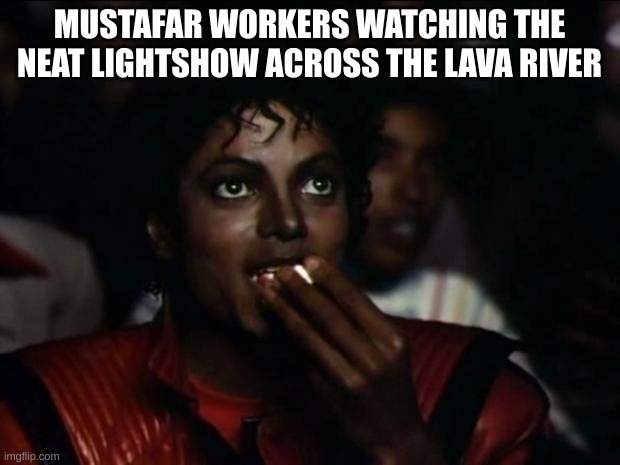 whoa so cool | MUSTAFAR WORKERS WATCHING THE NEAT LIGHTSHOW ACROSS THE LAVA RIVER | image tagged in memes,michael jackson popcorn | made w/ Imgflip meme maker