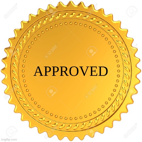 Seal of Approval  -  | APPROVED | image tagged in seal of approval - | made w/ Imgflip meme maker