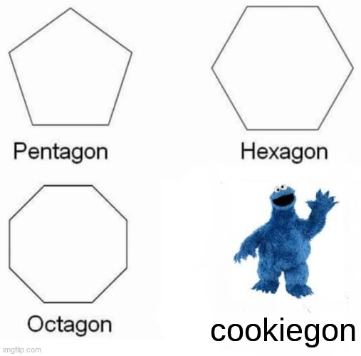 Pentagon Hexagon Octagon Meme | cookiegon | image tagged in memes,pentagon hexagon octagon | made w/ Imgflip meme maker