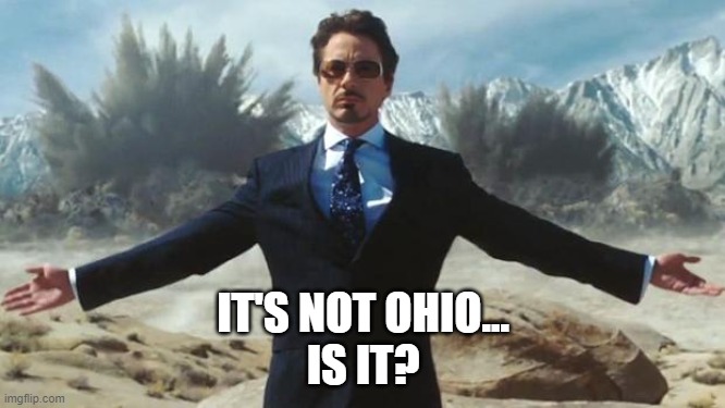 Ohio? | IT'S NOT OHIO...
IS IT? | image tagged in iron man,ohio | made w/ Imgflip meme maker
