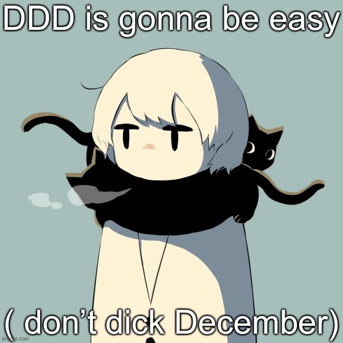 Avogado6 | DDD is gonna be easy; ( don’t dick December) | image tagged in avogado6 | made w/ Imgflip meme maker