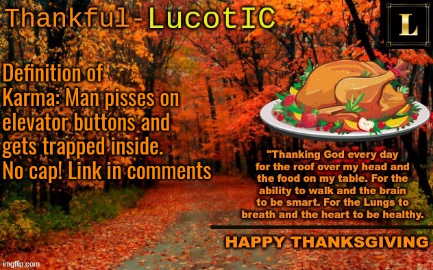 this really DID happen though | Definition of Karma: Man pisses on elevator buttons and gets trapped inside. No cap! Link in comments | image tagged in lucotic thanksgiving announcement temp 11 | made w/ Imgflip meme maker