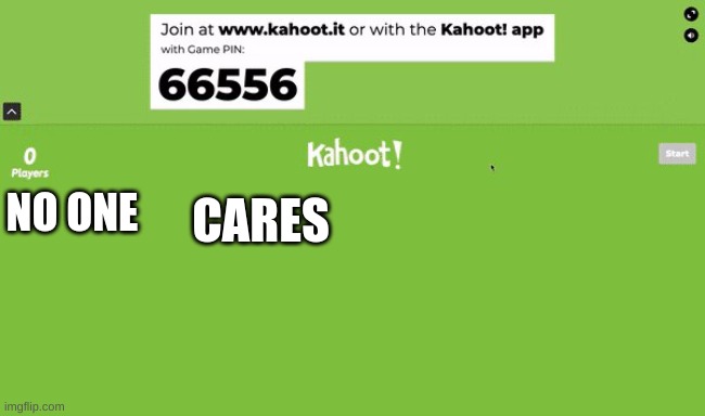 JUST KIDDING :) | CARES; NO ONE | image tagged in kahoot | made w/ Imgflip meme maker