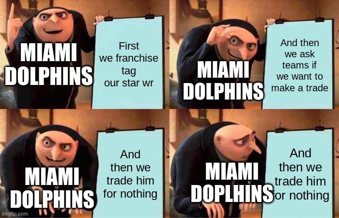 Devante Parker trade flashback | First we franchise tag our star wr; And then we ask teams if we want to make a trade; MIAMI DOLPHINS; MIAMI DOLPHINS; And then we trade him for nothing; And then we trade him for nothing; MIAMI DOPLHINS; MIAMI DOLPHINS | image tagged in memes,gru's plan | made w/ Imgflip meme maker