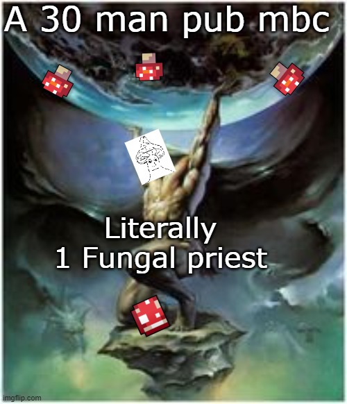 Atlas holding Earth | A 30 man pub mbc; Literally 1 Fungal priest | image tagged in atlas holding earth,RotMG | made w/ Imgflip meme maker