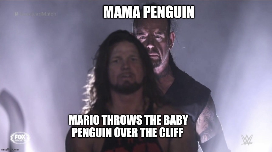 Classic and also iconic joke from Mario 64 | MAMA PENGUIN; MARIO THROWS THE BABY PENGUIN OVER THE CLIFF | image tagged in wrestlemania boneyard match meme,super mario 64,super mario bros,nintendo,nintendo 64,mario | made w/ Imgflip meme maker