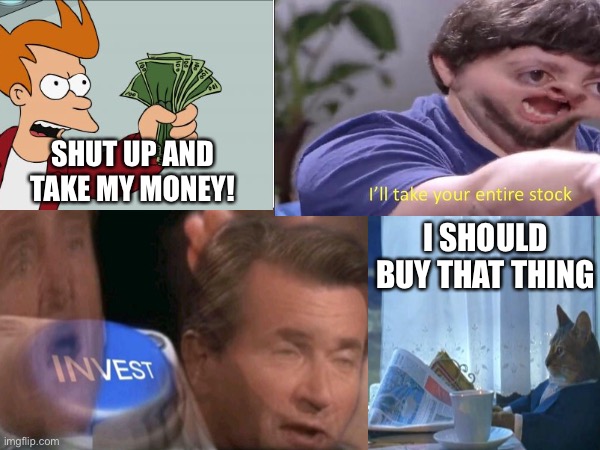 SHUT UP AND TAKE MY MONEY! I SHOULD BUY THAT THING | made w/ Imgflip meme maker