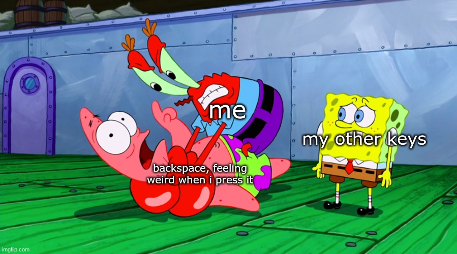 Mr Krabs Strangling Patrick in HD | me; my other keys; backspace, feeling weird when i press it | image tagged in mr krabs strangling patrick in hd | made w/ Imgflip meme maker