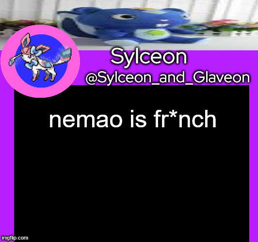 nemao is fr*nch | image tagged in sylceon_and_glaveon 5 0 | made w/ Imgflip meme maker