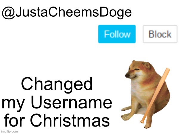 JustaCheemsDoge Annoucement Template | Changed my Username for Christmas | image tagged in justacheemsdoge annoucement template,memes,justacheemsdoge | made w/ Imgflip meme maker