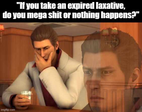 either way i wouldn't | "If you take an expired laxative, do you mega shit or nothing happens?" | image tagged in baka mitai | made w/ Imgflip meme maker